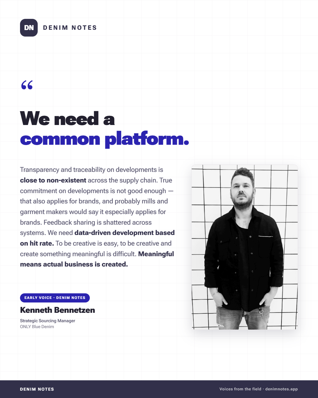 Kenneth Bennetzen, Strategic Sourcing Manager at ONLY Blue Denim — 'We need a common platform. Transparency and traceability on developments is close to non-existent across the supply chain. Meaningful means actual business is created.' — Early voice, DenimNotes